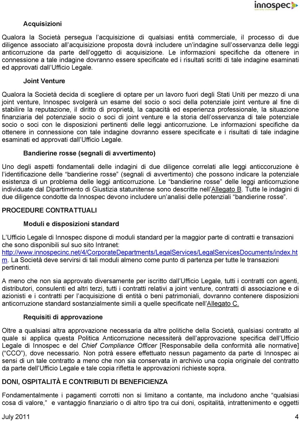 Le informazioni specifiche da ottenere in connessione a tale indagine dovranno essere specificate ed i risultati scritti di tale indagine esaminati ed approvati dall Ufficio Legale.