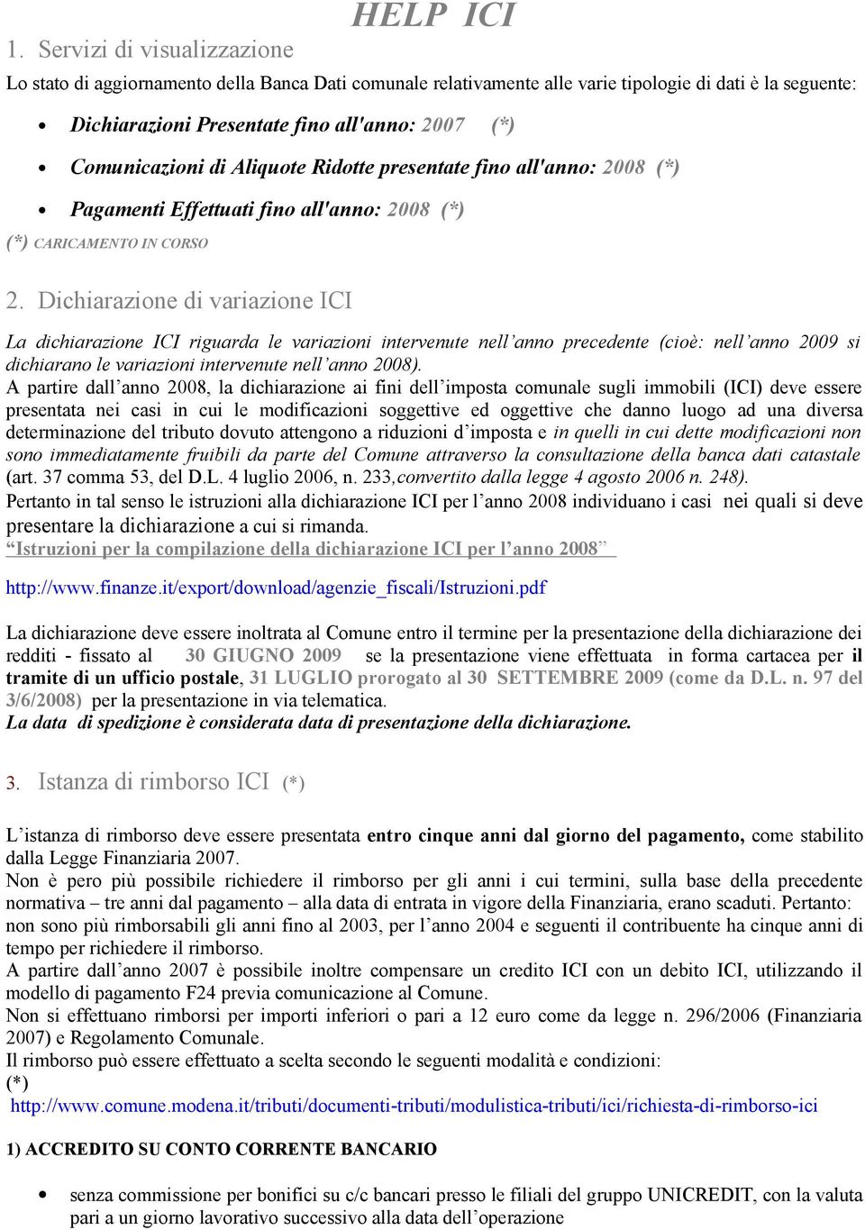 Dichiarazione di variazione ICI La dichiarazione ICI riguarda le variazioni intervenute nell anno precedente (cioè: nell anno 2009 si dichiarano le variazioni intervenute nell anno 2008).