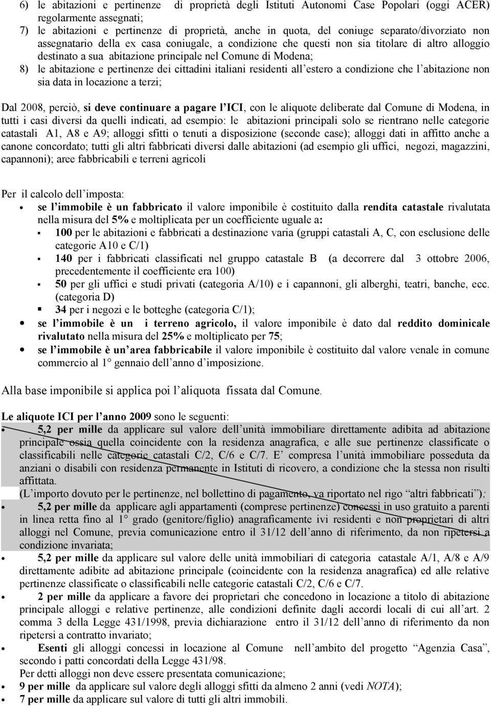 pertinenze dei cittadini italiani residenti all estero a condizione che l abitazione non sia data in locazione a terzi; Dal 2008, perciò, si deve continuare a pagare l ICI, con le aliquote deliberate