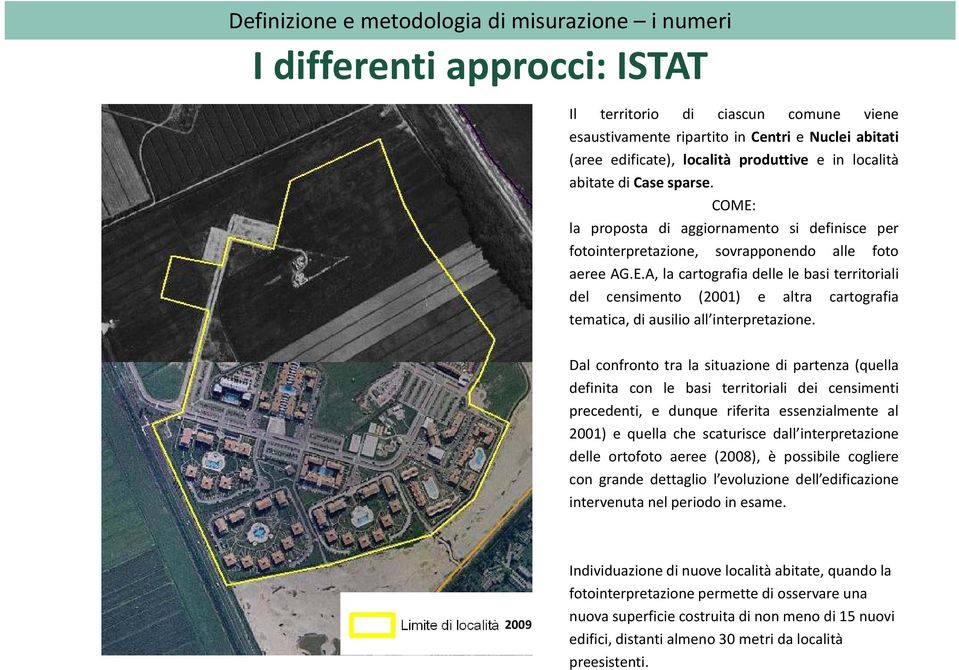 Dal confronto tra la situazione di partenza (quella definita con le basi territoriali dei censimenti precedenti, e dunque riferita essenzialmente al 2001) e quella che scaturisce dall interpretazione