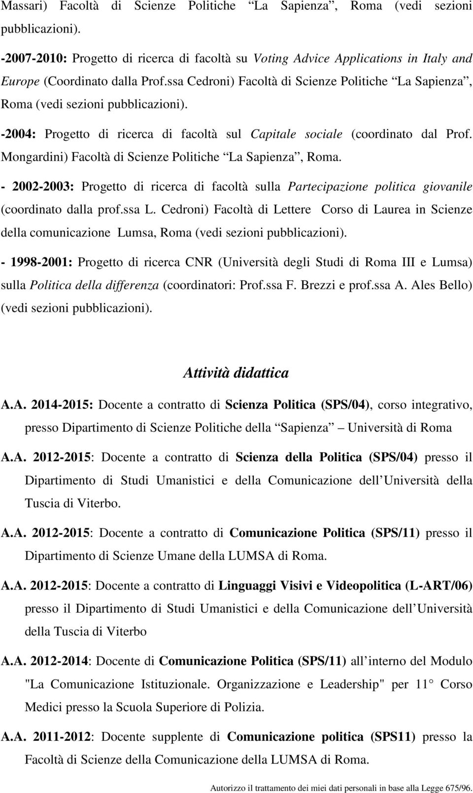 ssa Cedroni) Facoltà di Scienze Politiche La Sapienza, Roma (vedi sezioni pubblicazioni). -2004: Progetto di ricerca di facoltà sul Capitale sociale (coordinato dal Prof.