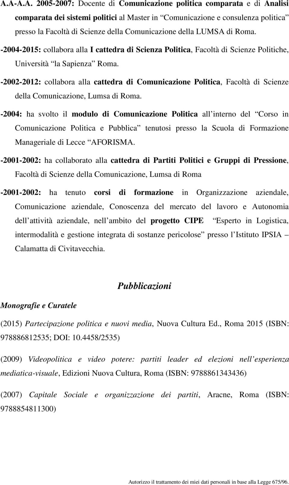 -2002-2012: collabora alla cattedra di Comunicazione Politica, Facoltà di Scienze della Comunicazione, Lumsa di Roma.
