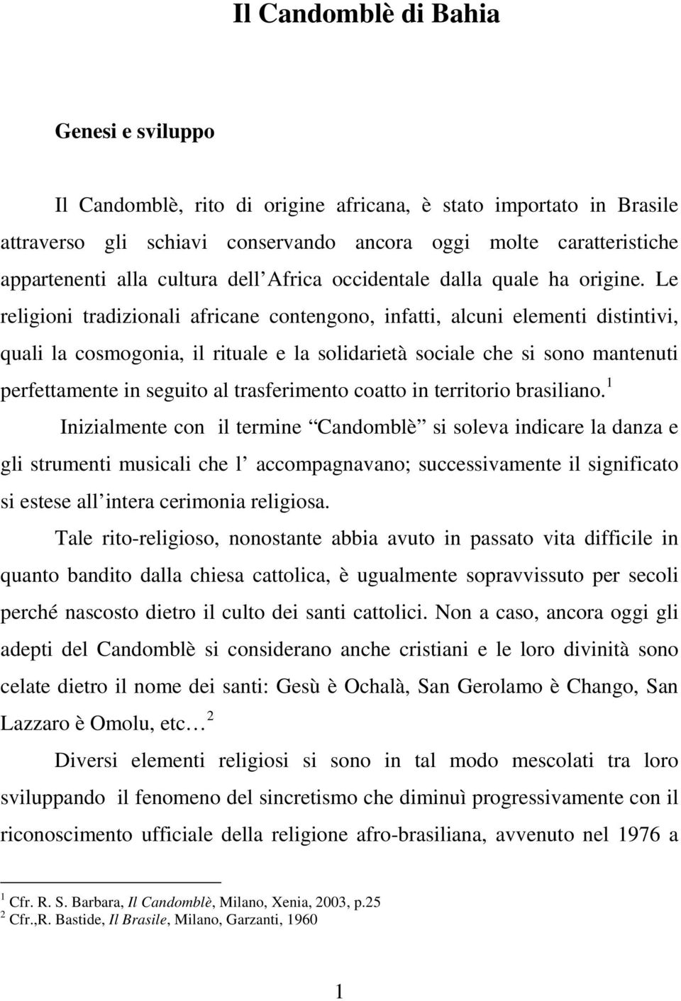 Le religioni tradizionali africane contengono, infatti, alcuni elementi distintivi, quali la cosmogonia, il rituale e la solidarietà sociale che si sono mantenuti perfettamente in seguito al