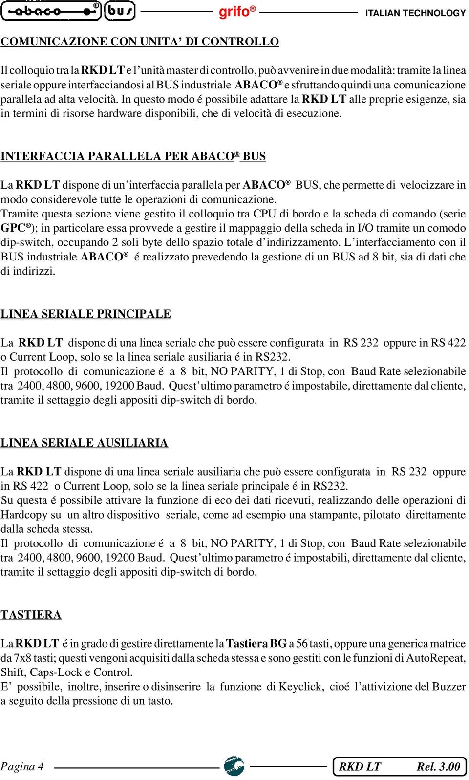 In questo modo é possibile adattare la RKD LT alle proprie esigenze, sia in termini di risorse hardware disponibili, che di velocità di esecuzione.