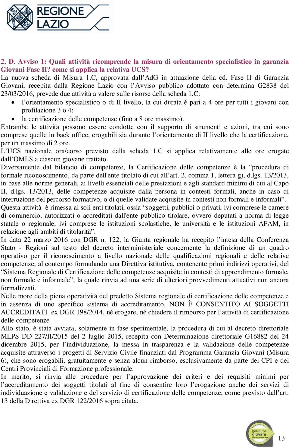 Fase II di Garanzia Giovani, recepita dalla Regione Lazio con l Avviso pubblico adottato con determina G2838 del 23/03/2016, prevede due attività a valere sulle risorse della scheda 1.