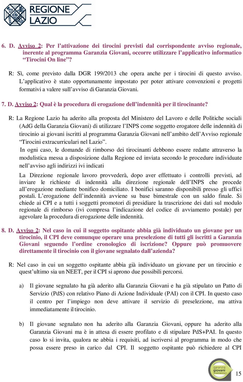 L applicativo è stato opportunamente impostato per poter attivare convenzioni e progetti formativi a valere sull avviso di Garanzia Giovani. 7. D.