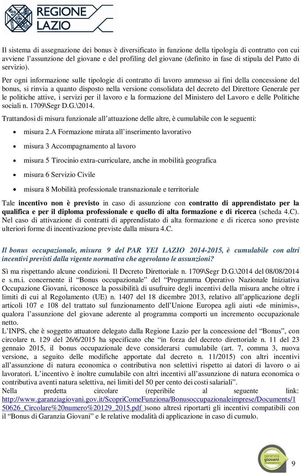 Per ogni informazione sulle tipologie di contratto di lavoro ammesso ai fini della concessione del bonus, si rinvia a quanto disposto nella versione consolidata del decreto del Direttore Generale per