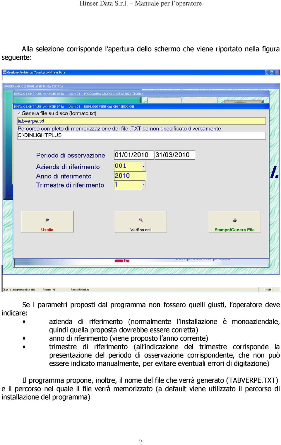 indicazione del trimestre corrisponde la presentazione del periodo di osservazione corrispondente, che non può essere indicato manualmente, per evitare eventuali errori di digitazione) Il