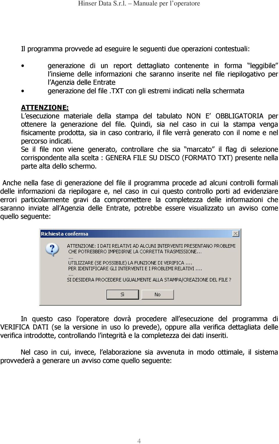 txt con gli estremi indicati nella schermata ATTENZIONE: L esecuzione materiale della stampa del tabulato NON E OBBLIGATORIA per ottenere la generazione del file.