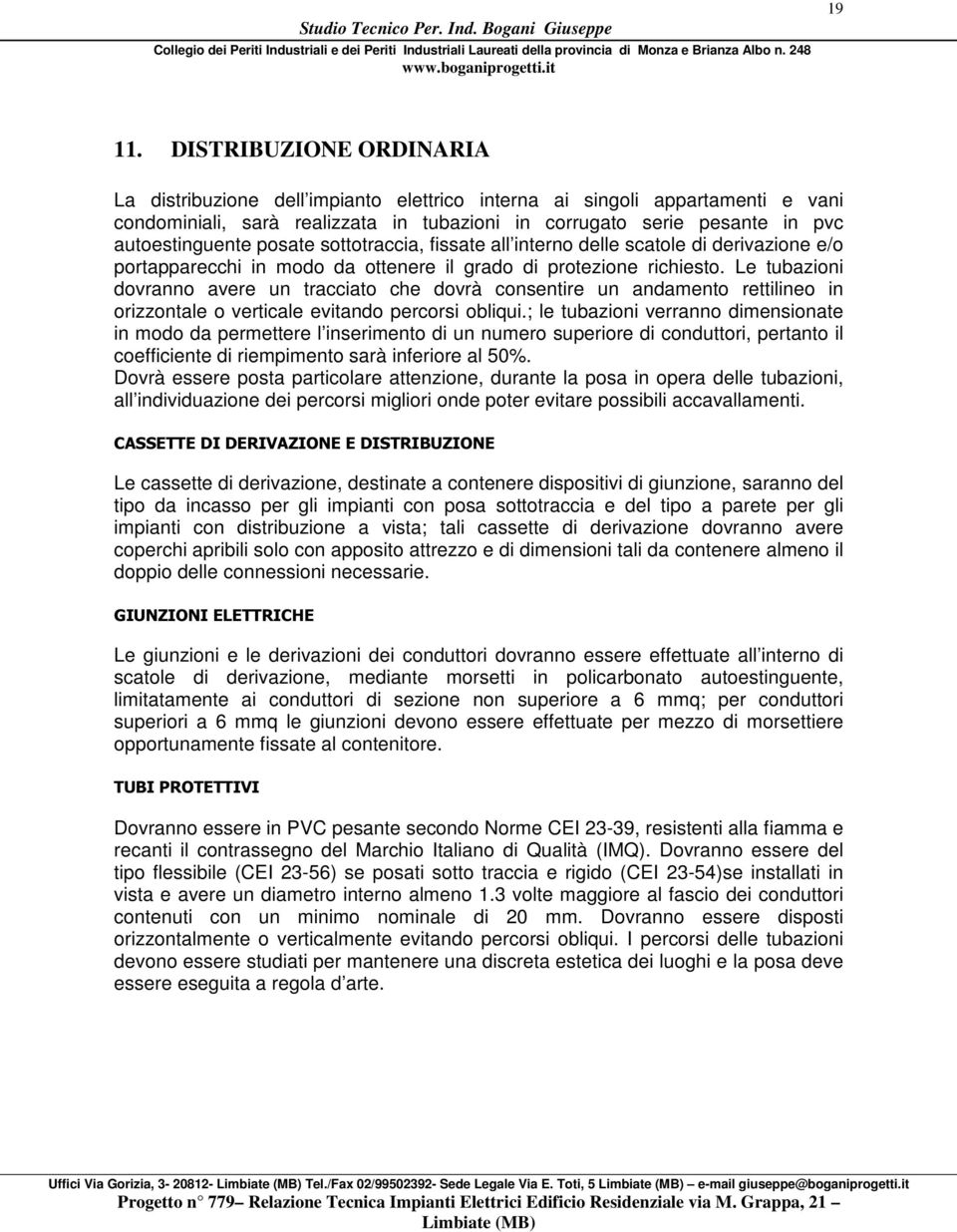 posate sottotraccia, fissate all interno delle scatole di derivazione e/o portapparecchi in modo da ottenere il grado di protezione richiesto.