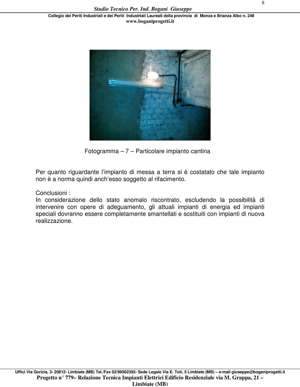 Conclusioni : In considerazione dello stato anomalo riscontrato, escludendo la possibilità di intervenire con opere di adeguamento, gli