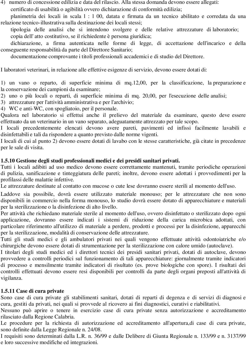 abilitato e corredata da una relazione tecnico-illustrativa sulla destinazione dei locali stessi; tipologia delle analisi che si intendono svolgere e delle relative attrezzature di laboratorio; copia