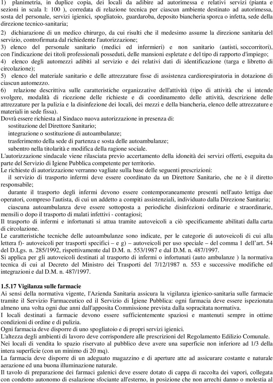 cui risulti che il medesimo assume la direzione sanitaria del servizio, controfirmata dal richiedente l'autorizzazione; 3) elenco del personale sanitario (medici ed infermieri) e non sanitario