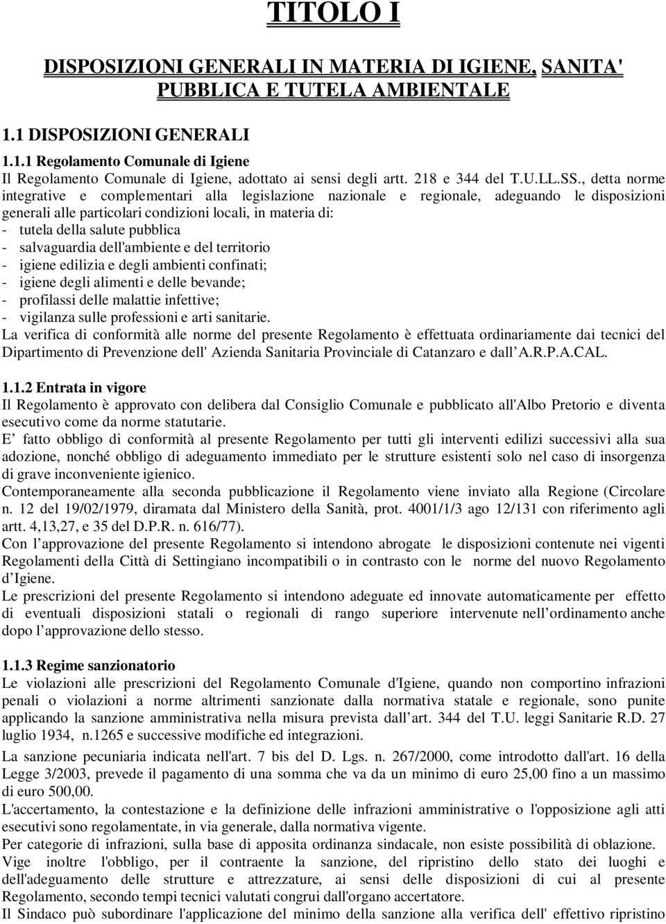 , detta norme integrative e complementari alla legislazione nazionale e regionale, adeguando le disposizioni generali alle particolari condizioni locali, in materia di: - tutela della salute pubblica