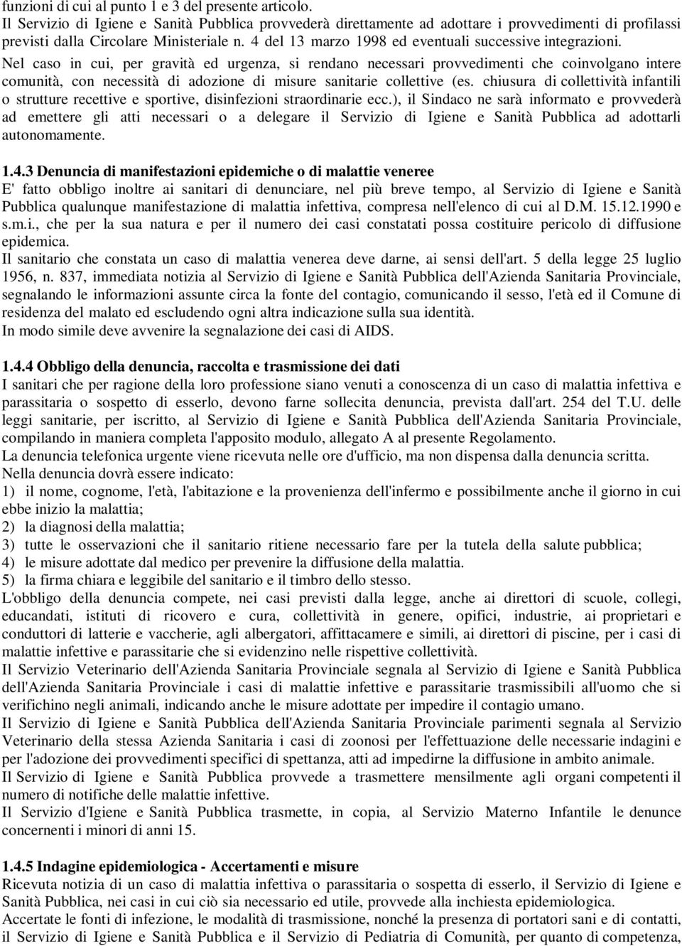 Nel caso in cui, per gravità ed urgenza, si rendano necessari provvedimenti che coinvolgano intere comunità, con necessità di adozione di misure sanitarie collettive (es.