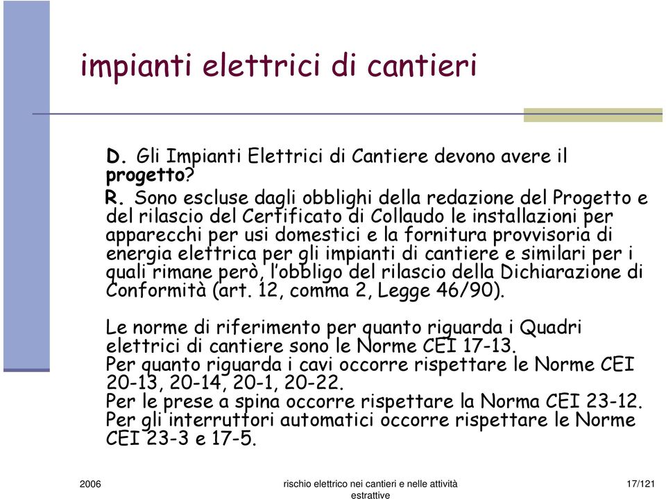 elettrica per gli impianti di cantiere e similari per i quali rimane però, l obbligo del rilascio della Dichiarazione di Conformità (art. 12, comma 2, Legge 46/90).