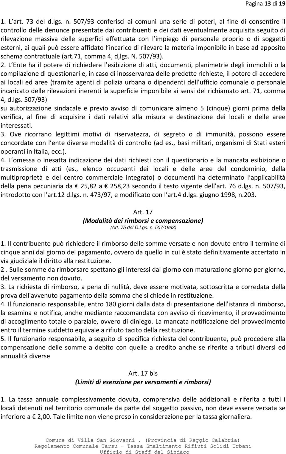 superfici effettuata con l impiego di personale proprio o di soggetti esterni, ai quali può essere affidato l incarico di rilevare la materia imponibile in base ad apposito schema contrattuale (art.