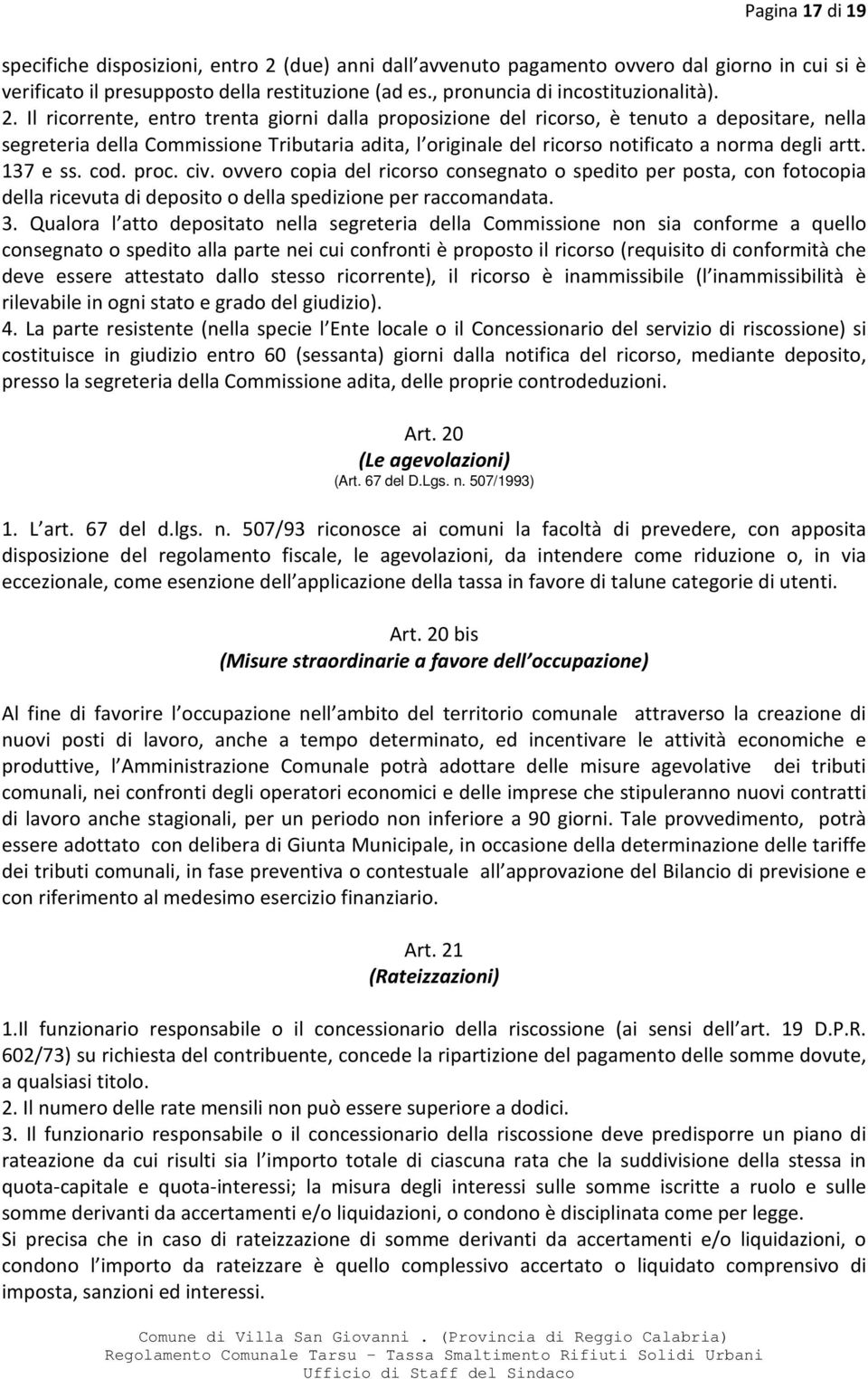 Il ricorrente, entro trenta giorni dalla proposizione del ricorso, è tenuto a depositare, nella segreteria della Commissione Tributaria adita, l originale del ricorso notificato a norma degli artt.