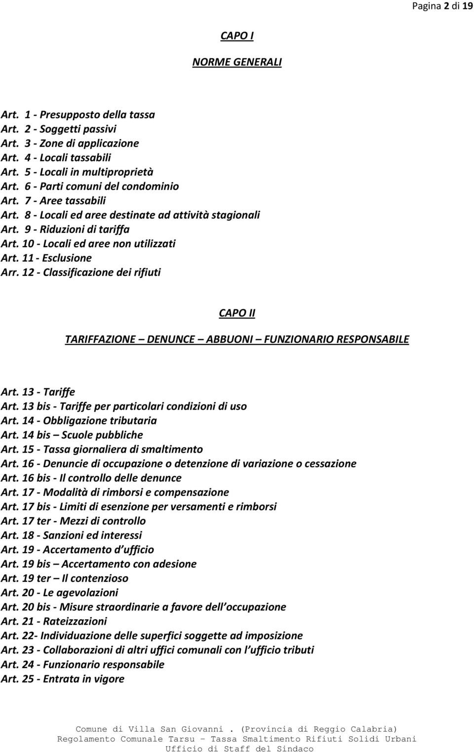 11 - Esclusione Arr. 12 - Classificazione dei rifiuti CAPO II TARIFFAZIONE DENUNCE ABBUONI FUNZIONARIO RESPONSABILE Art. 13 - Tariffe Art. 13 bis - Tariffe per particolari condizioni di uso Art.