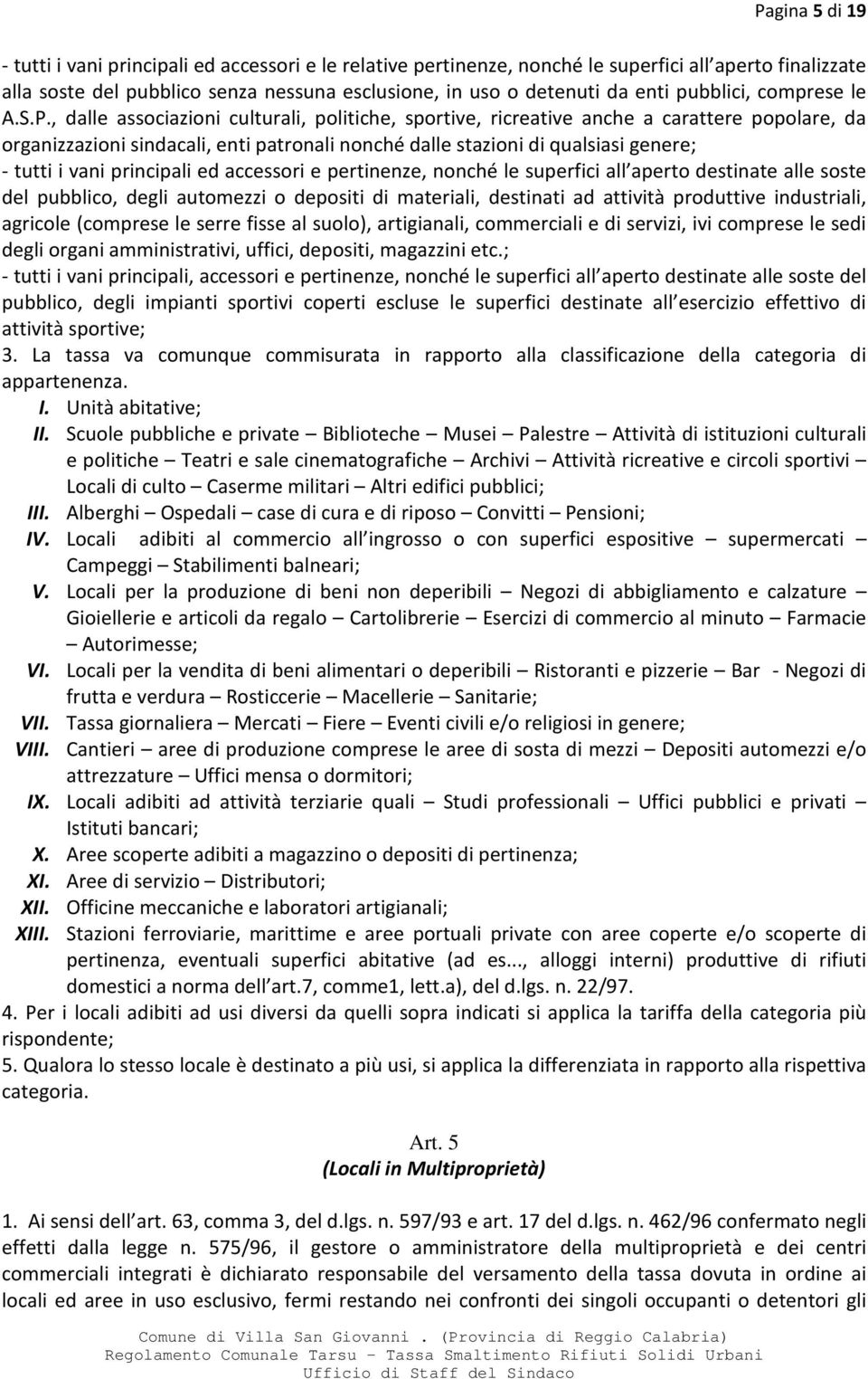 , dalle associazioni culturali, politiche, sportive, ricreative anche a carattere popolare, da organizzazioni sindacali, enti patronali nonché dalle stazioni di qualsiasi genere; - tutti i vani