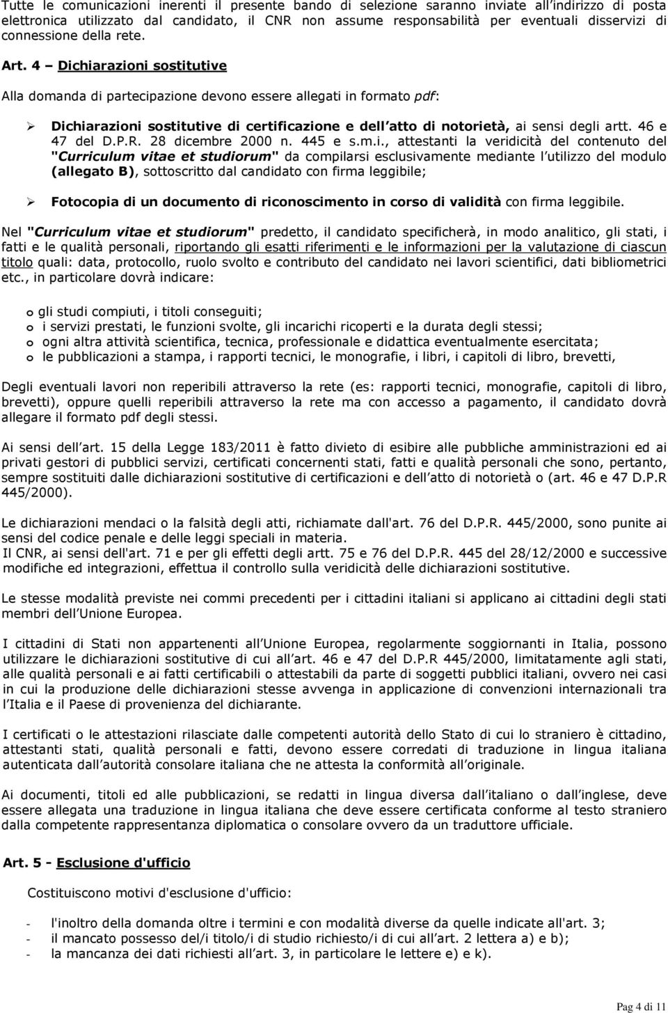 4 Dichiarazioni sostitutive Alla domanda di partecipazione devono essere allegati in formato pdf: Dichiarazioni sostitutive di certificazione e dell atto di notorietà, ai sensi degli artt.