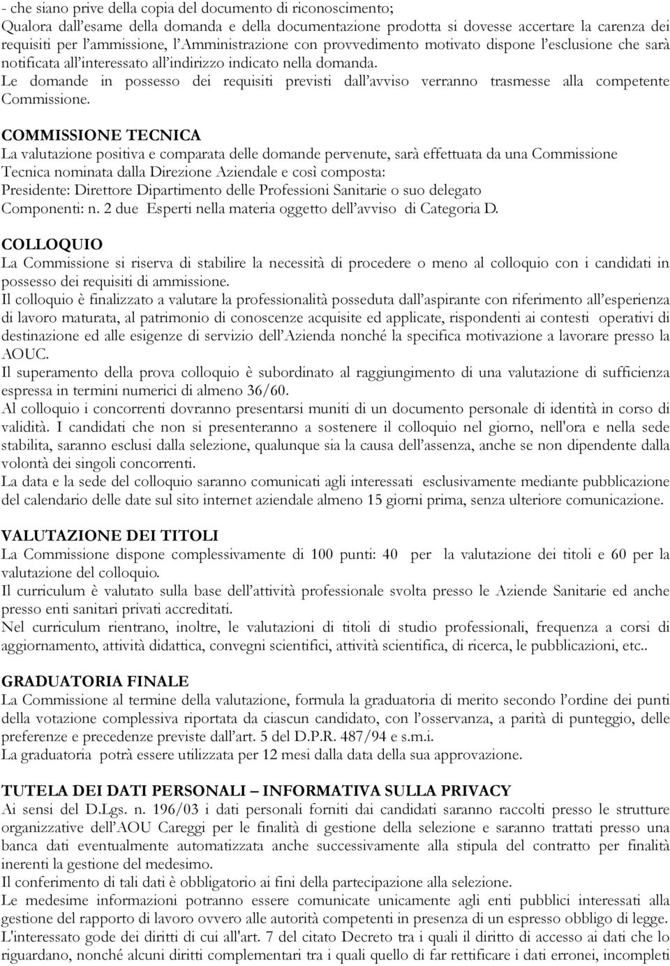 Le domande in possesso dei requisiti previsti dall avviso verranno trasmesse alla competente Commissione.