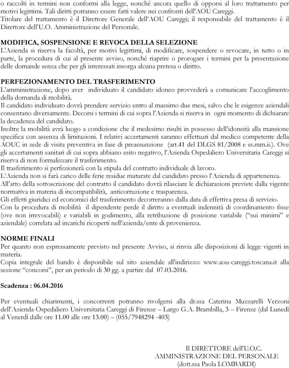 MODIFICA, SOSPENSIONE E REVOCA DELLA SELEZIONE L'Azienda si riserva la facoltà, per motivi legittimi, di modificare, sospendere o revocare, in tutto o in parte, la procedura di cui al presente