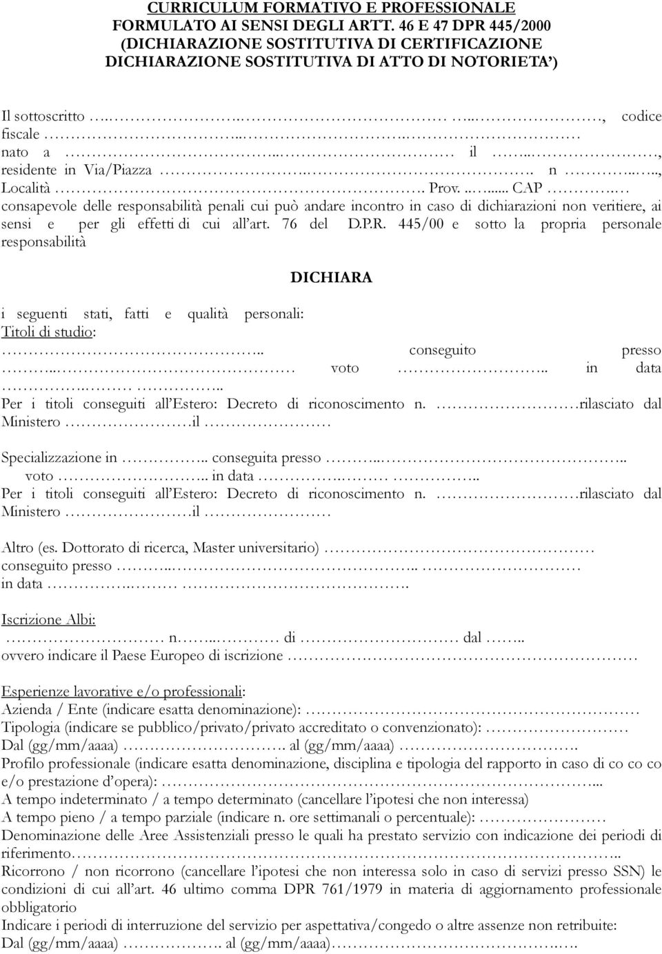 consapevole delle responsabilità penali cui può andare incontro in caso di dichiarazioni non veritiere, ai sensi e per gli effetti di cui all art. 76 del D.P.R.