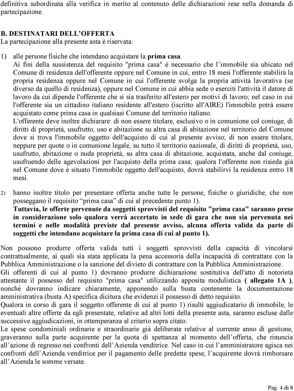 Ai fini della sussistenza del requisito "prima casa" è necessario che l immobile sia ubicato nel Comune di residenza dell'offerente oppure nel Comune in cui, entro 18 mesi l'offerente stabilirà la