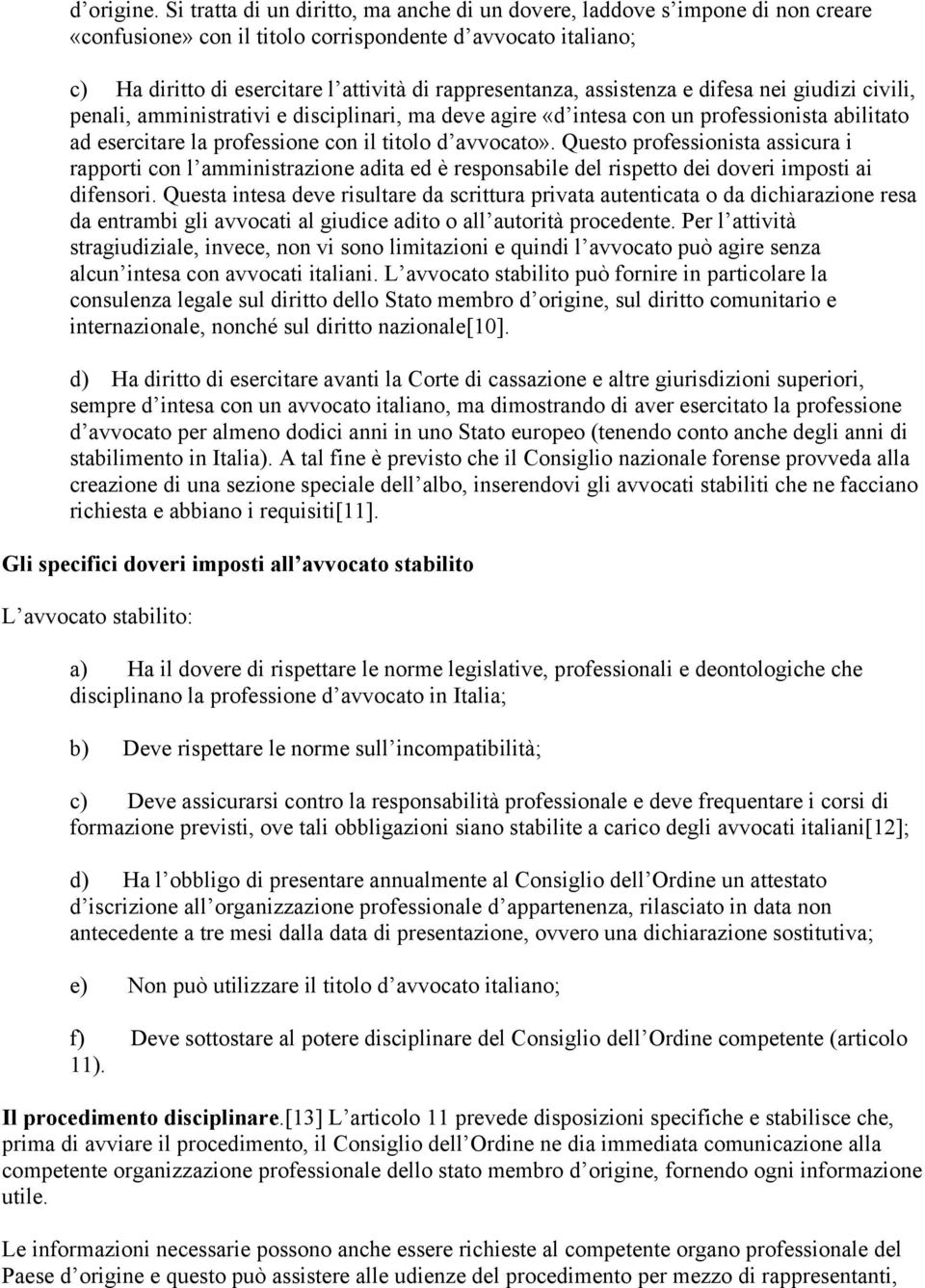 assistenza e difesa nei giudizi civili, penali, amministrativi e disciplinari, ma deve agire «d intesa con un professionista abilitato ad esercitare la professione con il titolo d avvocato».