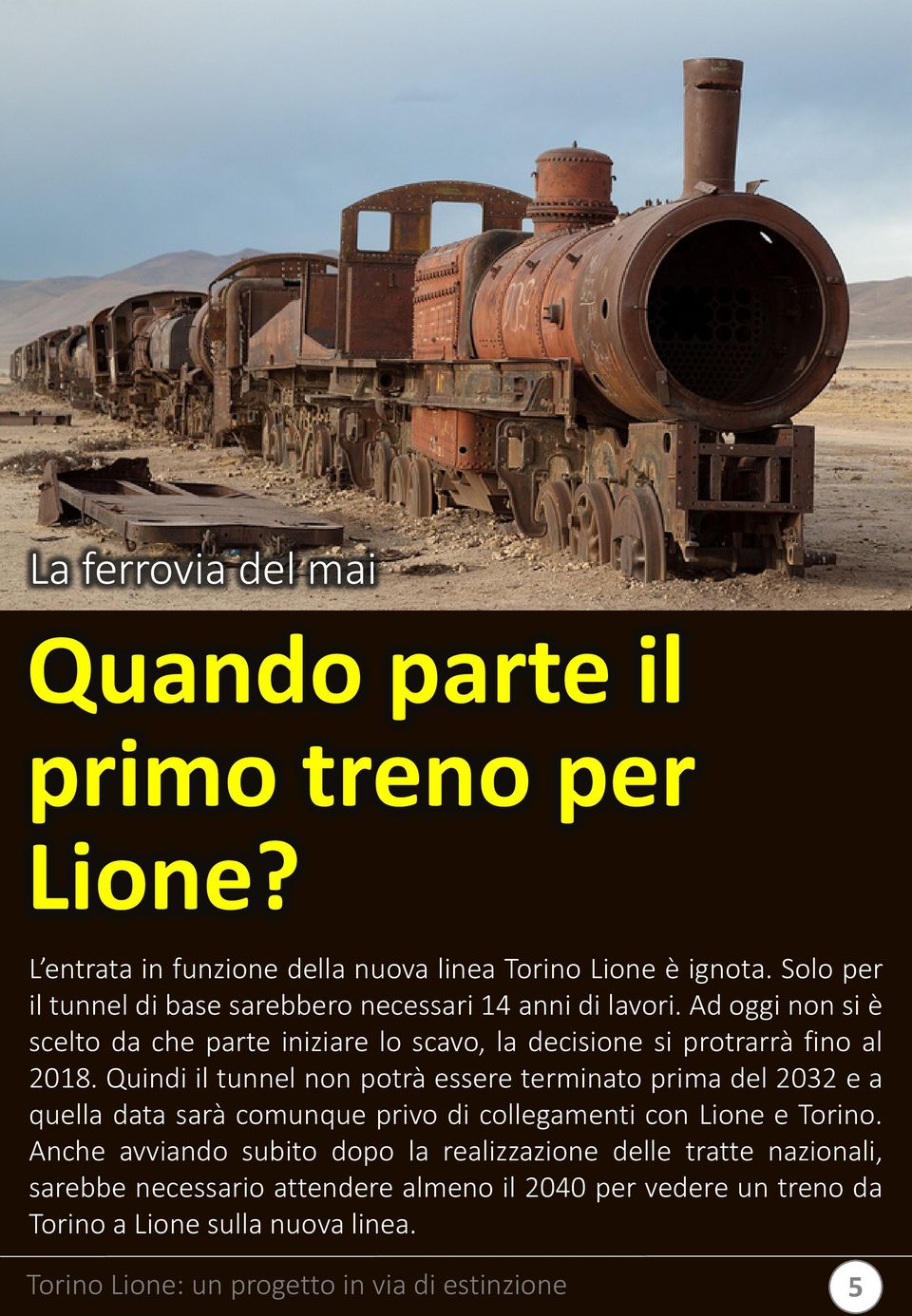 Ad oggi non si è scelto da che parte iniziare lo scavo, la decisione si protrarrà fino al 2018.