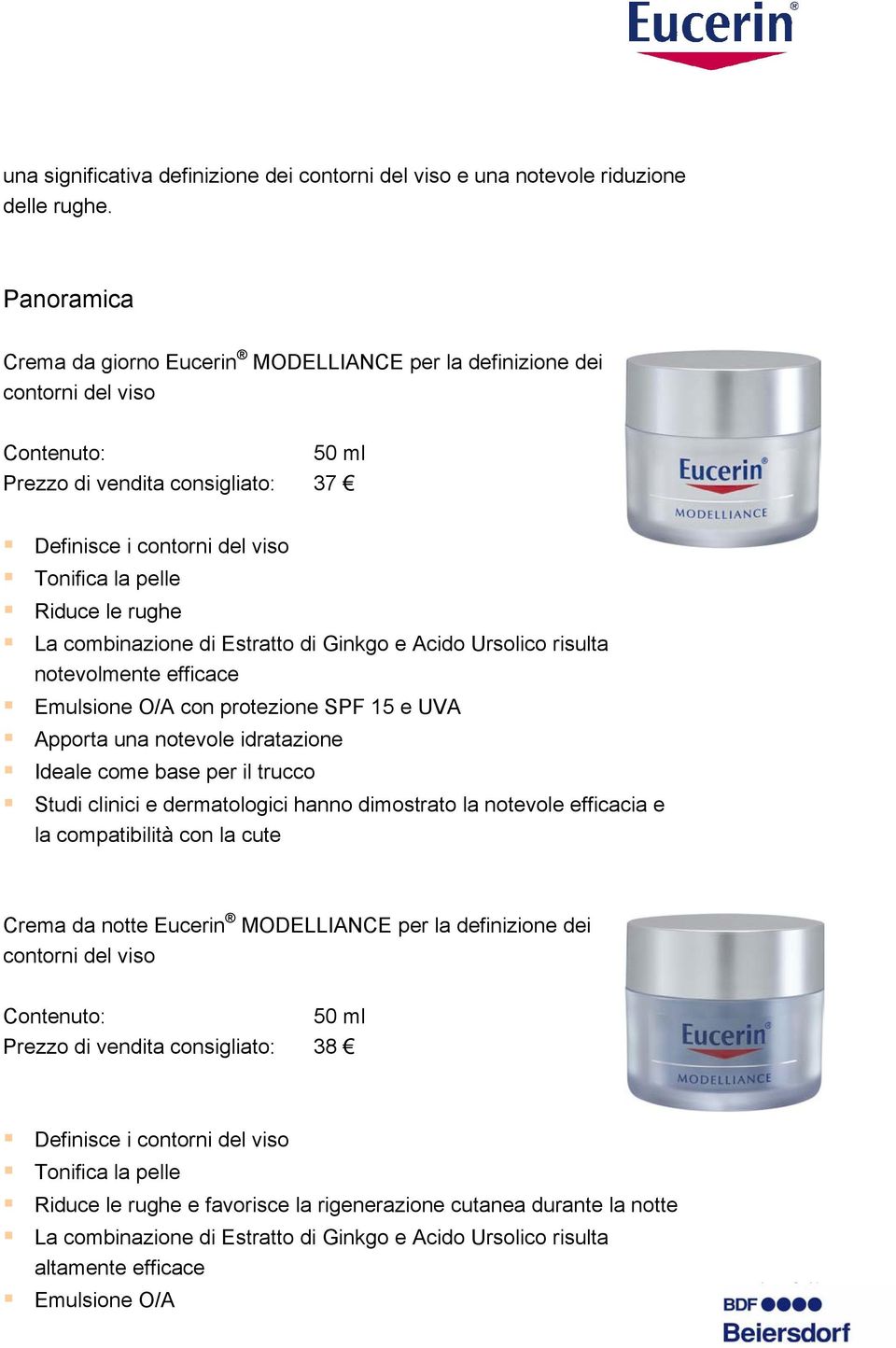 rughe La combinazione di Estratto di Ginkgo e Acido Ursolico risulta notevolmente efficace Emulsione O/A con protezione SPF 15 e UVA Apporta una notevole idratazione Ideale come base per il trucco