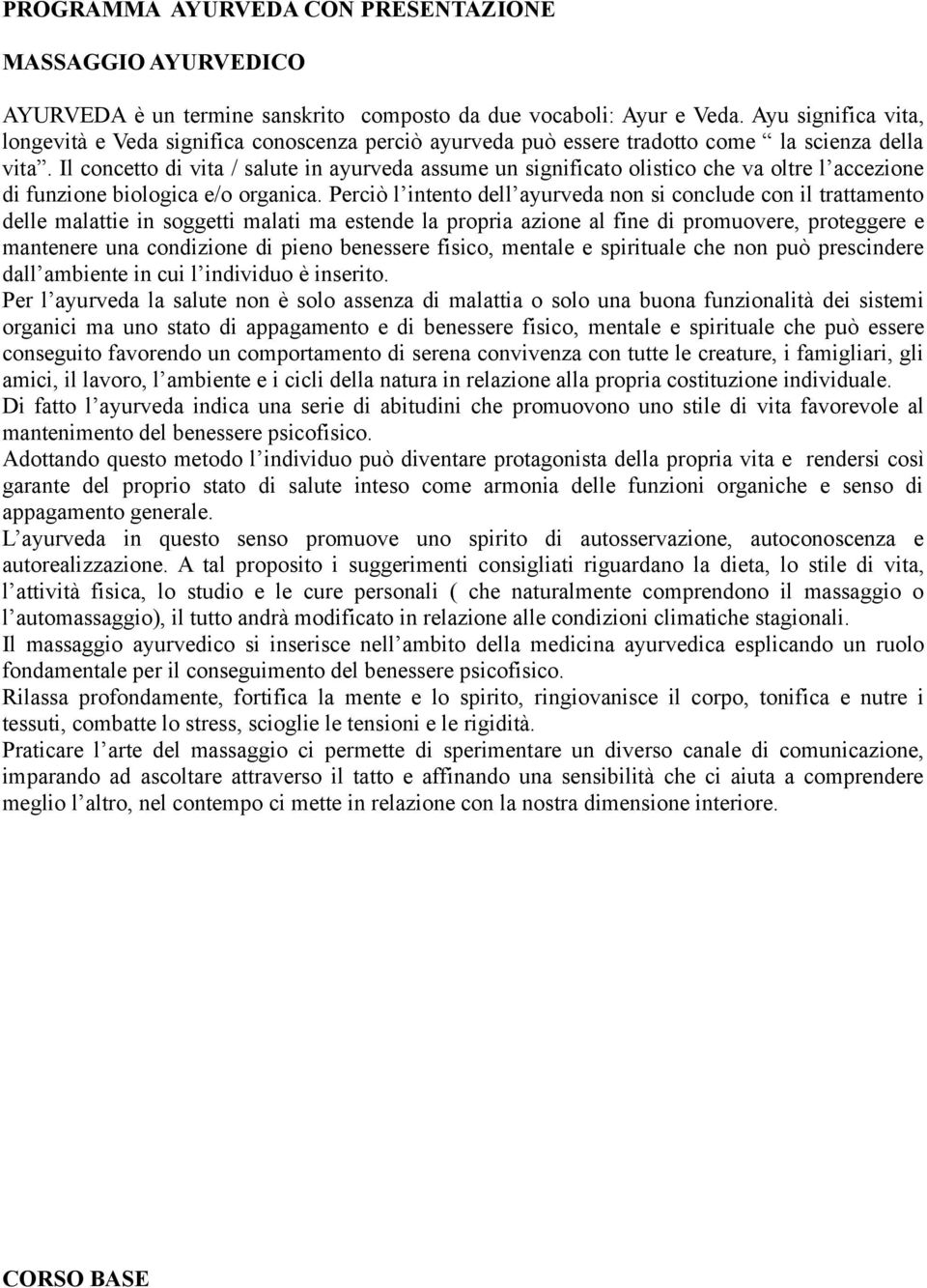 Il concetto di vita / salute in ayurveda assume un significato olistico che va oltre l accezione di funzione biologica e/o organica.