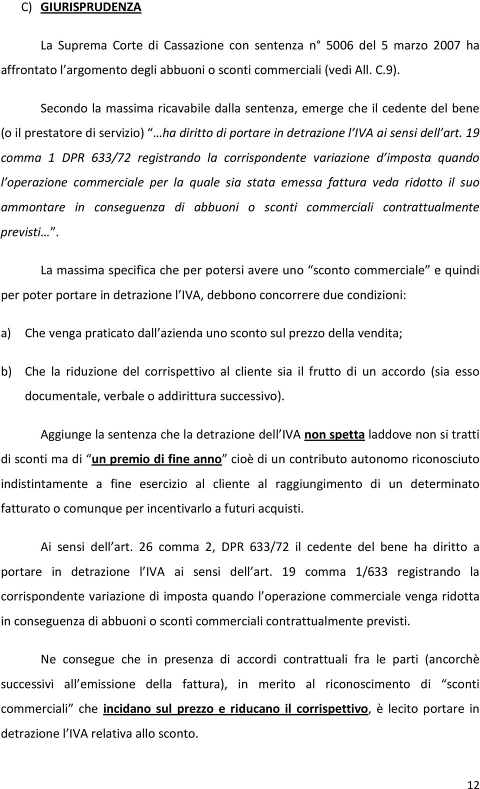 19 comma 1 DPR 633/72 registrando la corrispondente variazione d imposta quando l operazione commerciale per la quale sia stata emessa fattura veda ridotto il suo ammontare in conseguenza di abbuoni