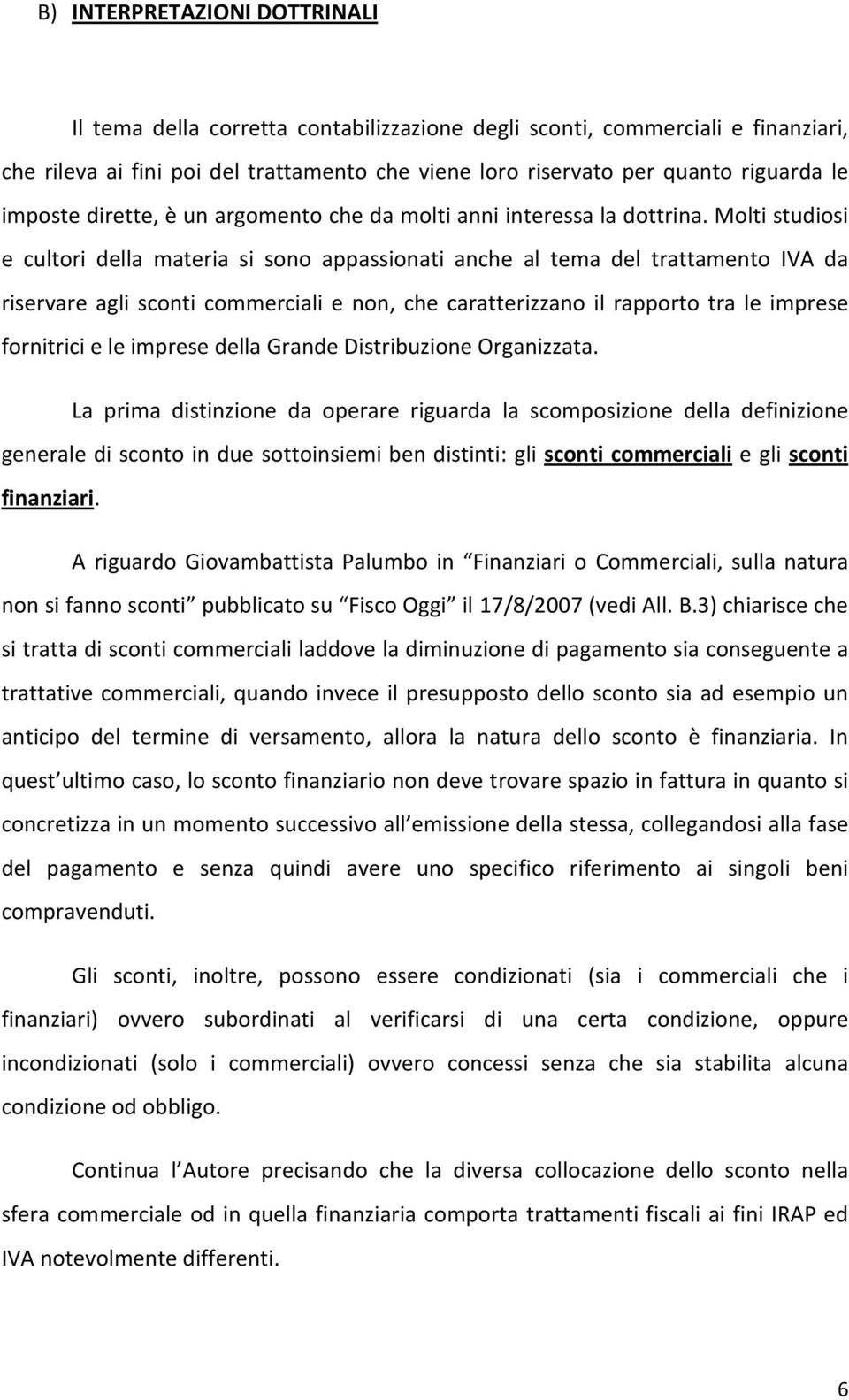 Molti studiosi e cultori della materia si sono appassionati anche al tema del trattamento IVA da riservare agli sconti commerciali e non, che caratterizzano il rapporto tra le imprese fornitrici e le