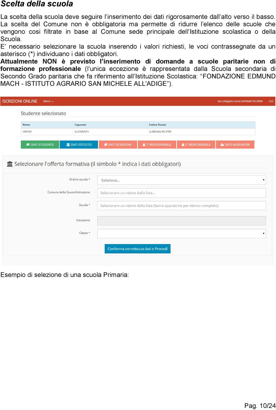 E necessario selezionare la scuola inserendo i valori richiesti, le voci contrassegnate da un asterisco (*) individuano i dati obbligatori.