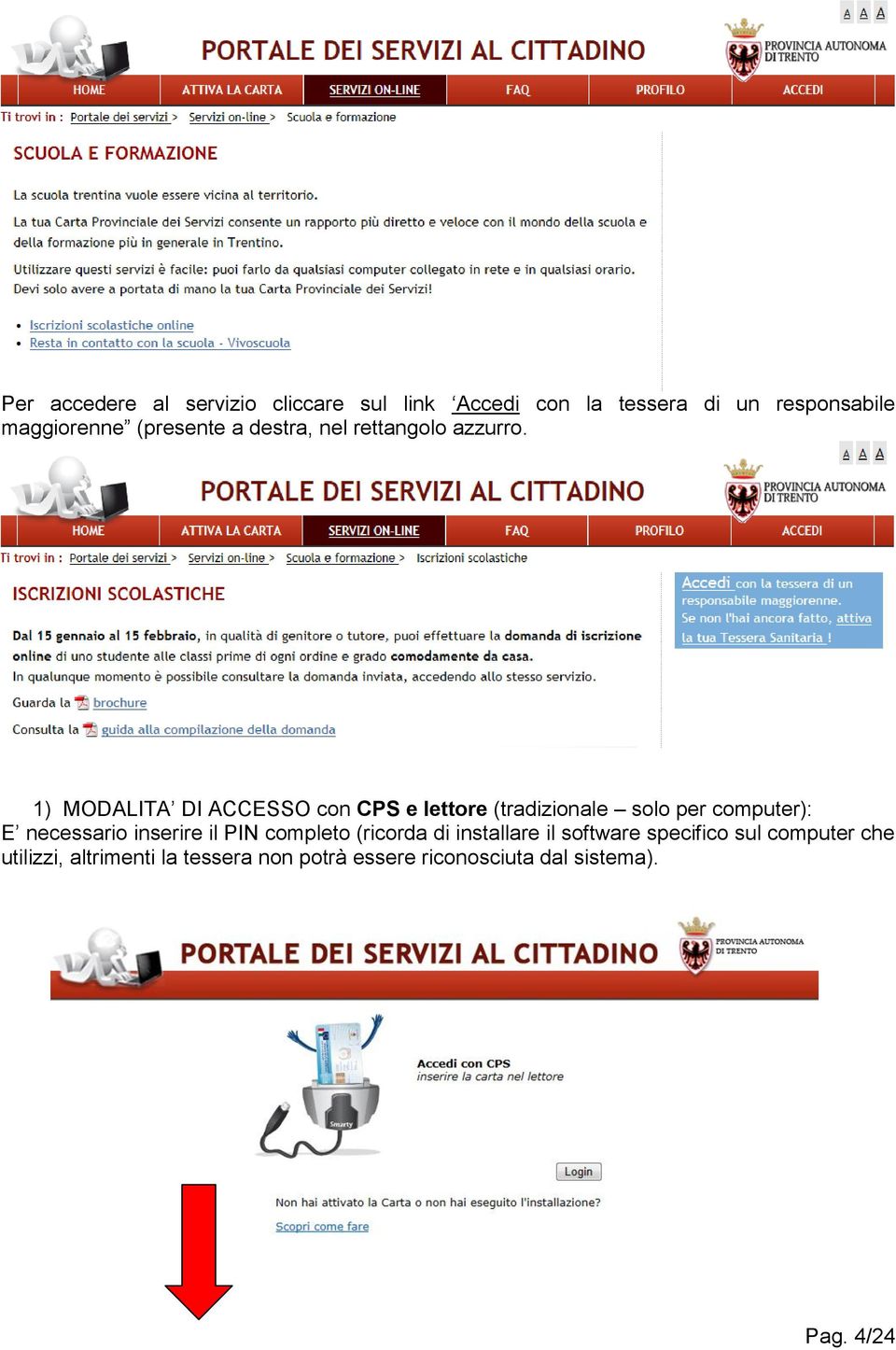 1) MODALITA DI ACCESSO con CPS e lettore (tradizionale solo per computer): E necessario inserire il