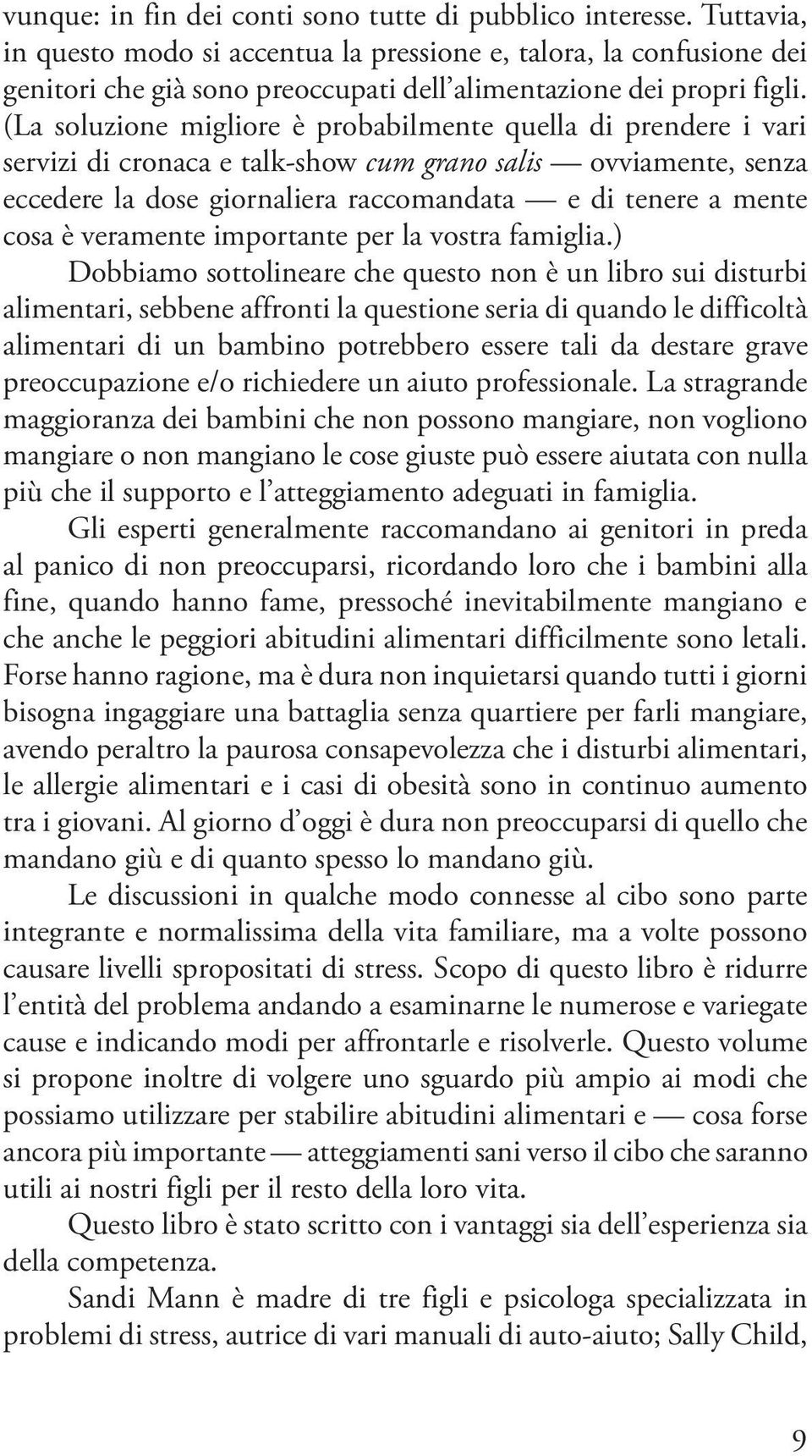 (La soluzione migliore è probabilmente quella di prendere i vari servizi di cronaca e talk-show cum grano salis ovviamente, senza eccedere la dose giornaliera raccomandata e di tenere a mente cosa è