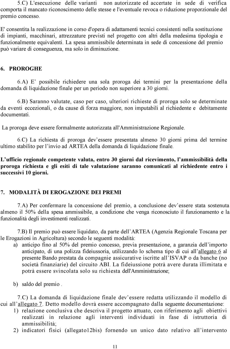 funzionalmente equivalenti. La spesa ammissibile determinata in sede di concessione del premio può variare di conseguenza, ma solo in diminuzione. 6. PROROGHE 6.