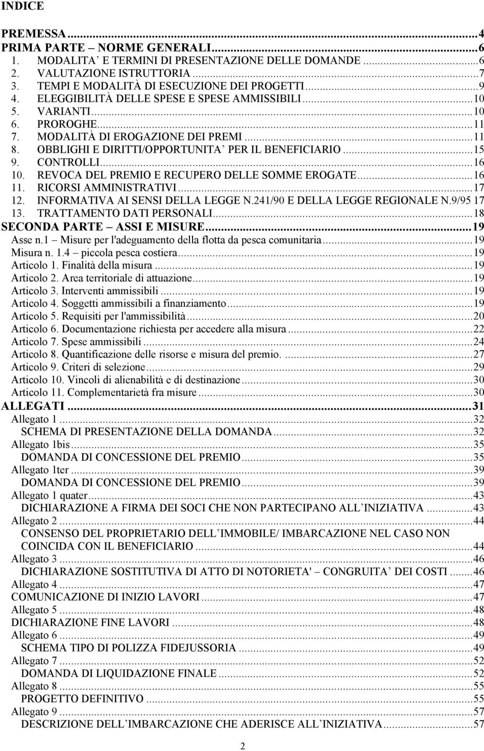 ..16 10. REVOCA DEL PREMIO E RECUPERO DELLE SOMME EROGATE...16 11. RICORSI AMMINISTRATIVI...17 12. INFORMATIVA AI SENSI DELLA LEGGE N.241/90 E DELLA LEGGE REGIONALE N.9/95 17 13.