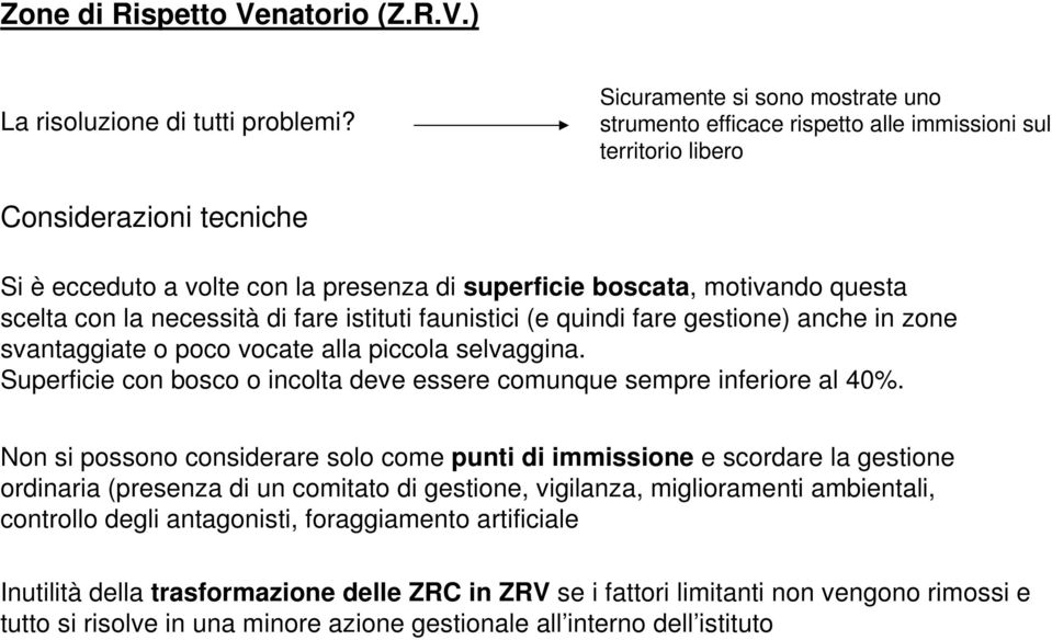 questa scelta con la necessità di fare istituti faunistici (e quindi fare gestione) anche in zone svantaggiate o poco vocate alla piccola selvaggina.