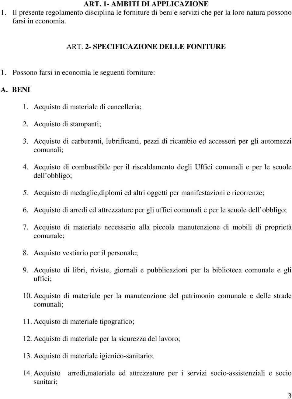 Acquisto di carburanti, lubrificanti, pezzi di ricambio ed accessori per gli automezzi comunali; 4. Acquisto di combustibile per il riscaldamento degli Uffici comunali e per le scuole dell obbligo; 5.