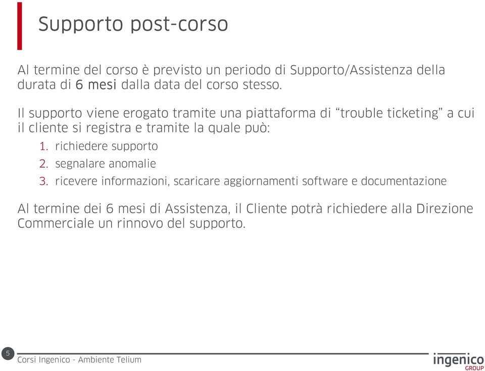 Il supporto viene erogato tramite una piattaforma di trouble ticketing a cui il cliente si registra e tramite la quale può: 1.