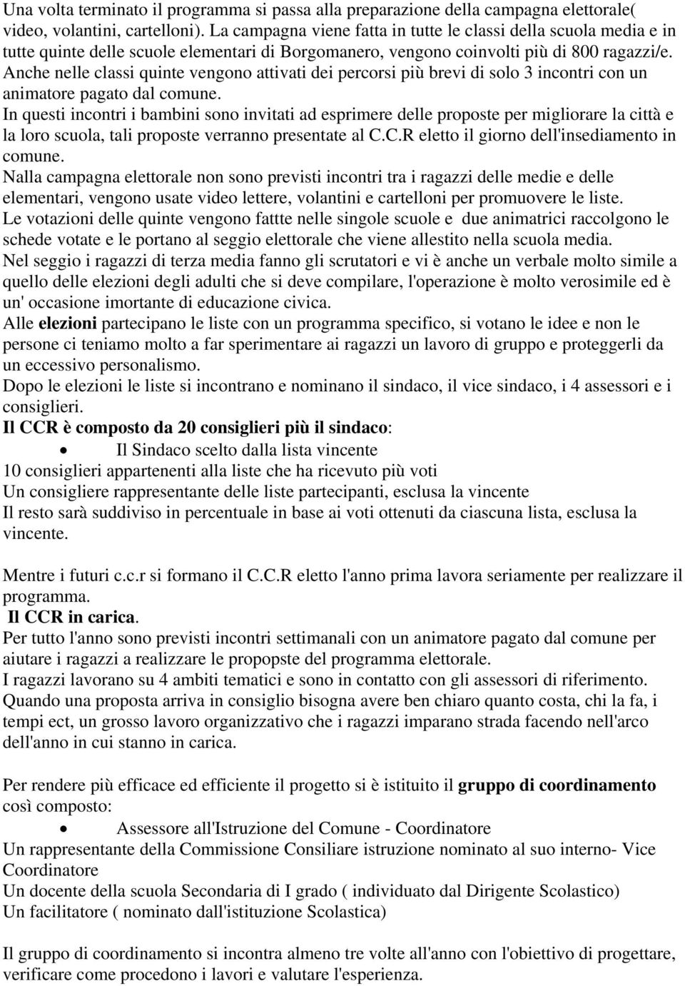 Anche nelle classi quinte vengono attivati dei percorsi più brevi di solo 3 incontri con un animatore pagato dal comune.