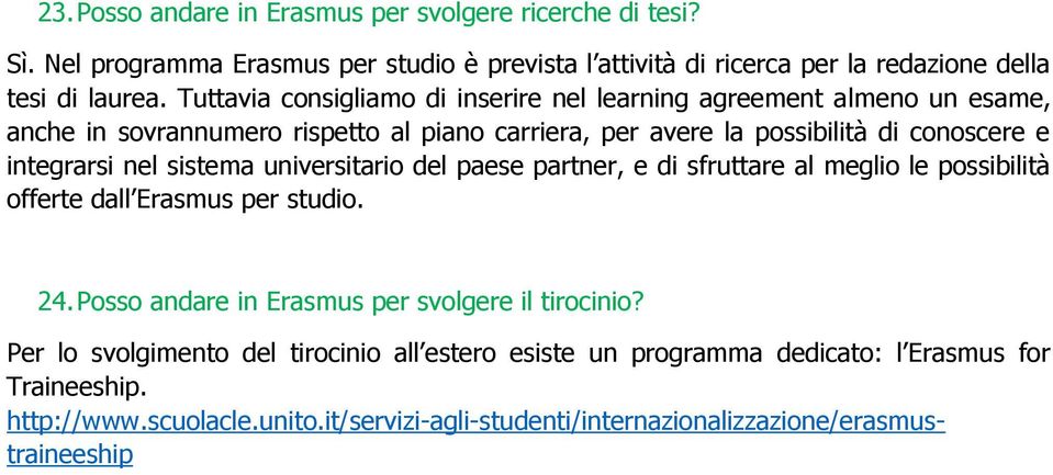 sistema universitario del paese partner, e di sfruttare al meglio le possibilità offerte dall Erasmus per studio. 24. Posso andare in Erasmus per svolgere il tirocinio?