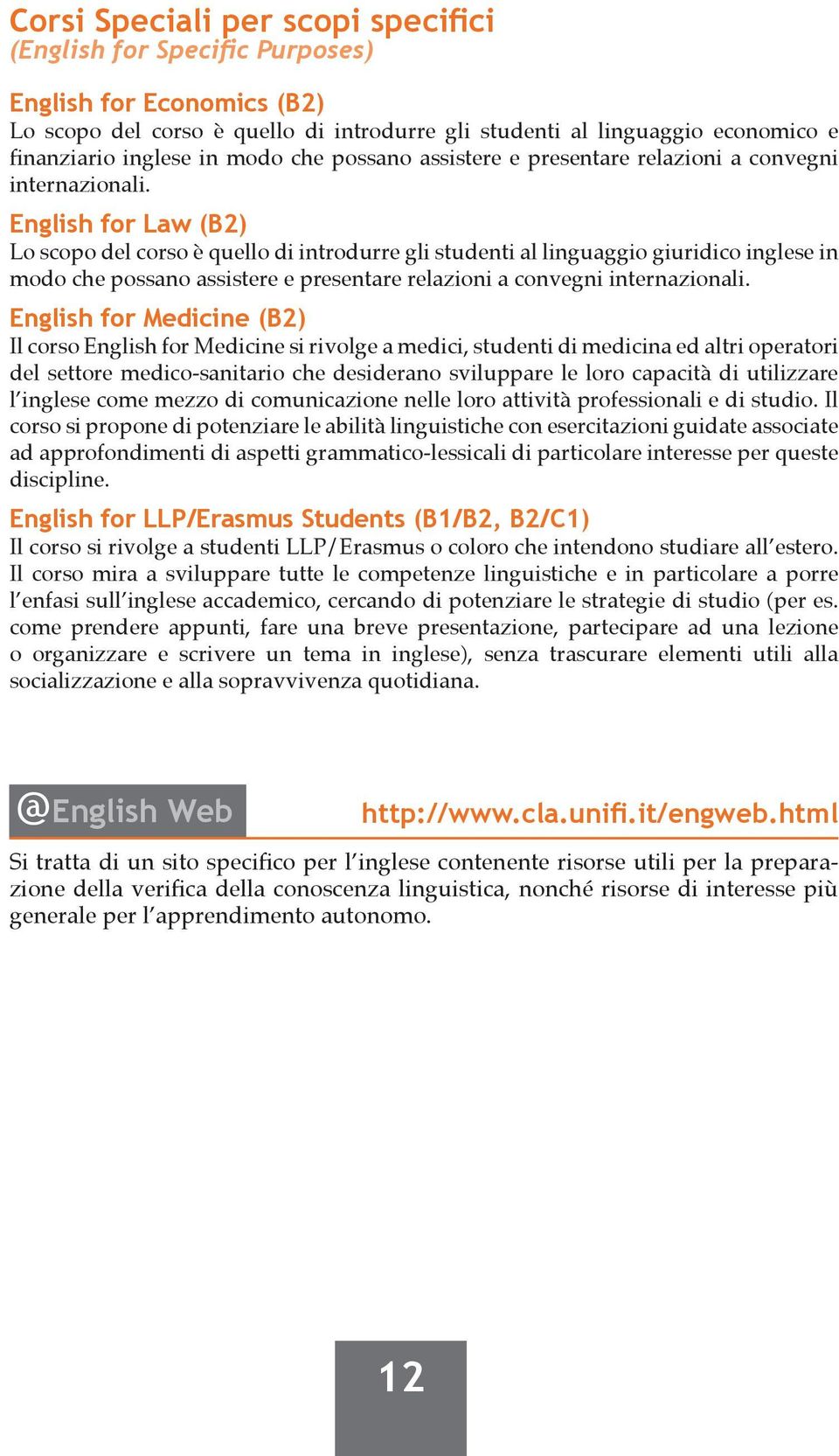 English for Law (B2) Lo scopo del corso è quello di introdurre gli studenti al linguaggio giuridico inglese in  English for Medicine (B2) Il corso English for Medicine si rivolge a medici, studenti