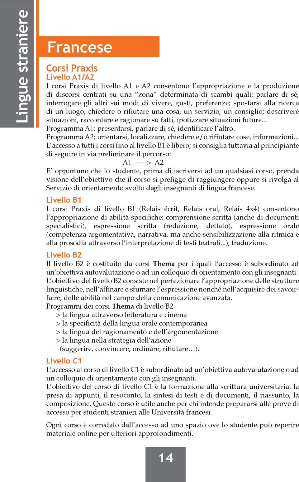 raccontare e ragionare su fatti, ipotizzare situazioni future... Programma A1: presentarsi, parlare di sé, identificare l altro.