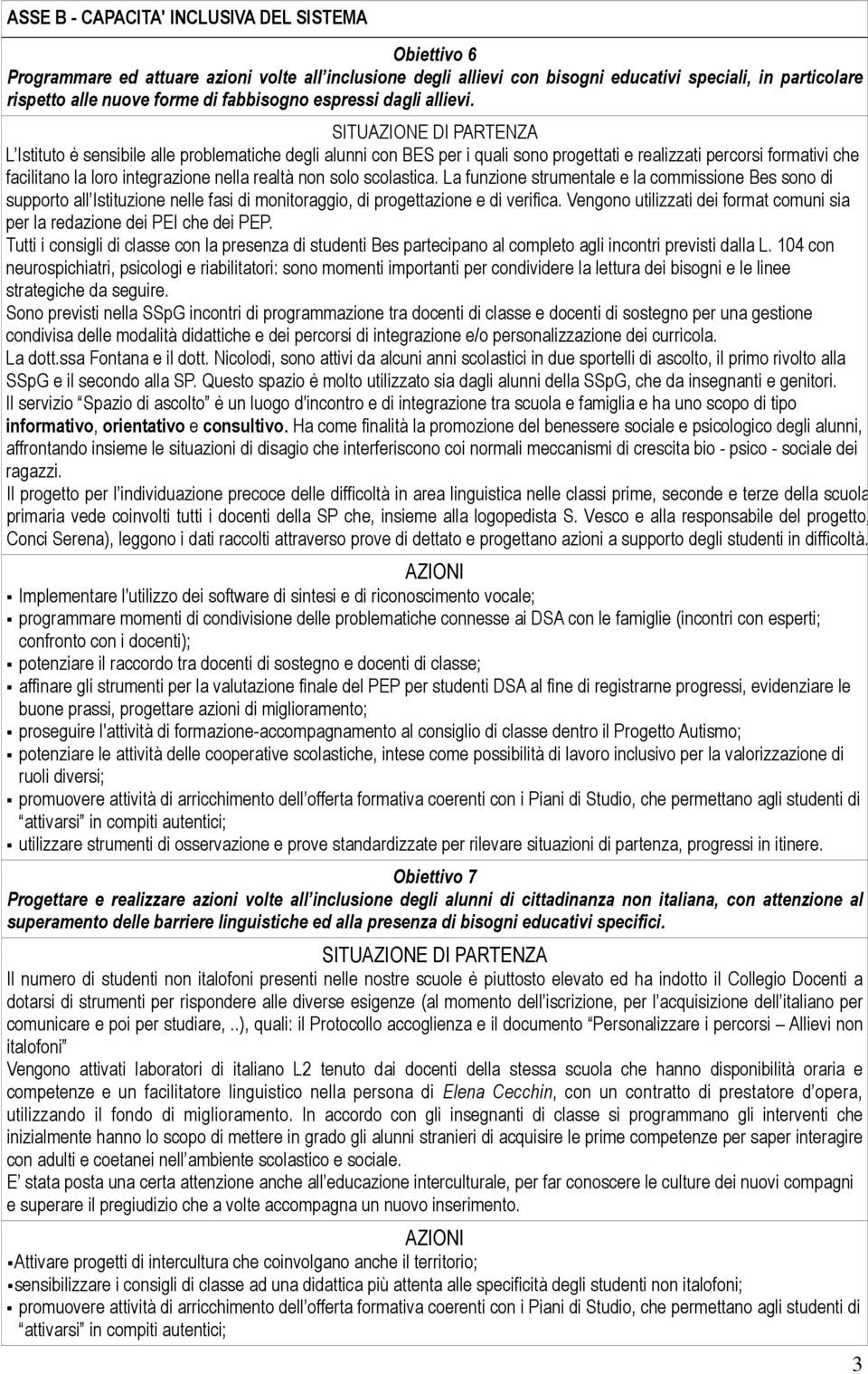 L Istituto è sensibile alle problematiche degli alunni con BES per i quali sono progettati e realizzati percorsi formativi che facilitano la loro integrazione nella realtà non solo scolastica.