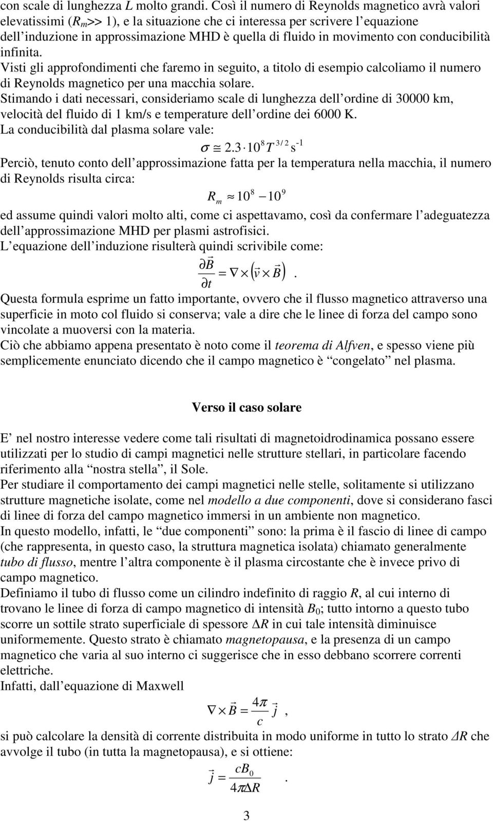 conducibilità infinita. Visti gli appofondimenti che faemo in seguito, a titolo di esempio calcoliamo il numeo di Reynolds magnetico pe una macchia solae.