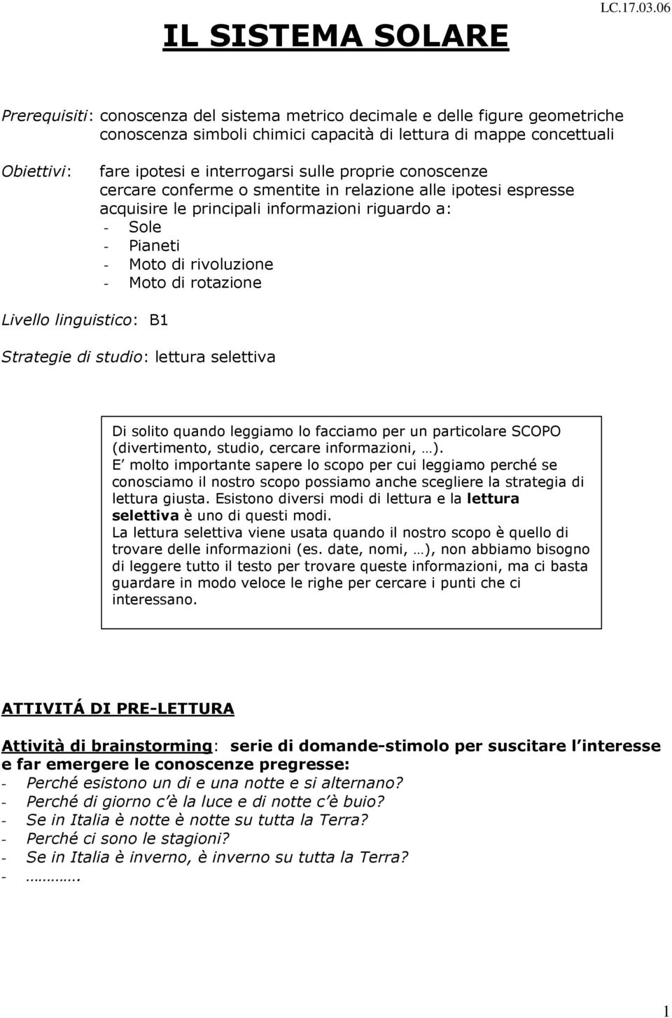 proprie conoscenze cercare conferme o smentite in relazione alle ipotesi espresse acquisire le principali informazioni riguardo a: - Sole - Pianeti - Moto di rivoluzione - Moto di rotazione Livello